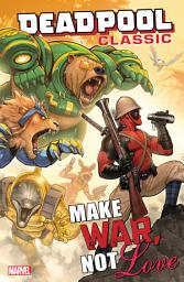 Icon image Deadpool Classic Vol. 19: Make War, Not Love