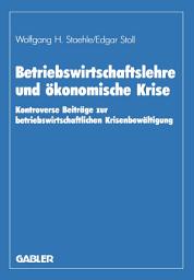 Icon image Betriebswirtschaftslehre und ökonomische Krise: Kontroverse Beiträge zur betriebswirtschaftlichen Krisenbewältigung