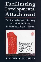 Icon image Facilitating Developmental Attachment: The Road to Emotional Recovery and Behavioral Change in Foster and Adopted Children