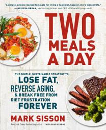 Icon image Two Meals a Day: The Simple, Sustainable Strategy to Lose Fat, Reverse Aging, and Break Free from Diet Frustration Forever