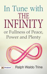 Icon image In Tune With The Infinite Or, Fullness of Peace, Power, and Plenty: In Tune with the Infinite: Ralph Waldo Trine's Path to Harmony