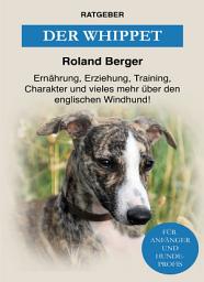 Icon image Der Whippet: Ernährung, Erziehung, Training, Charakter und vieles mehr über den Windhund