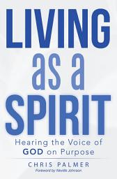 Icon image Living as a Spirit: Hearing the Voice of God on Purpose