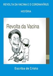 Icon image REVOLTA D VACINA E O CORONAVÍRUS: HISTÓRIA