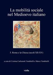 Icon image La mobilità sociale nel Medioevo italiano 5: Roma e la Chiesa (secoli XII-XV)