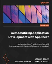 Icon image Democratizing Application Development with AppSheet: A citizen developer's guide to building rapid low-code apps with the powerful features of AppSheet