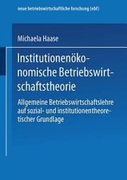 Icon image Institutionenökonomische Betriebswirtschaftstheorie: Allgemeine Betriebswirtschaftslehre auf sozial- und institutionentheoretischer Grundlage