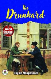 Icon image The Drunkard by Guy De Maupassant: Guy De Maupassant's Famous Short Story