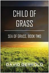 Icon image Child of Grass: Sea of Grass, Book Two