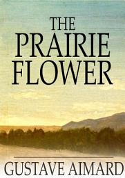 Icon image The Prairie Flower: A Tale of the Indian Border