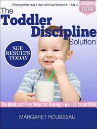 Icon image Toddler Discipline Solution: The Quick and Easy Steps for Raising a Well Balanced Child (Baby & Parenting Books Series)