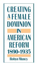 Icon image Creating a Female Dominion in American Reform, 1890-1935