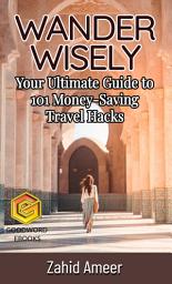 Icon image Wander Wisely: Your Ultimate Guide to 101 Money-Saving Travel Hacks