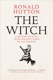 Icon image The Witch: A History of Fear, from Ancient Times to the Present