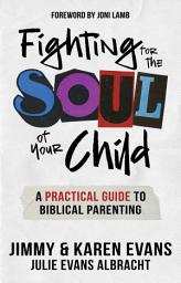 Icon image Fighting for the Soul of Your Child: A Practical Guide to Biblical Parenting