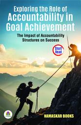 Icon image Exploring the Role of Accountability in Goal Achievement: The Impact of Accountability Structures on Success