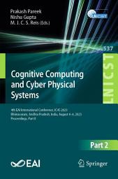 Icon image Cognitive Computing and Cyber Physical Systems: 4th EAI International Conference, IC4S 2023, Bhimavaram, Andhra Pradesh, India, August 4-6, 2023, Proceedings, Part II