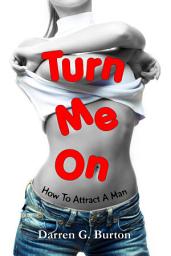 Icon image Turn me On: How to Attract a Man