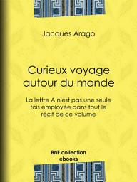 Icon image Curieux voyage autour du monde: La lettre A n'est pas une seule fois employée dans tout le récit de ce volume