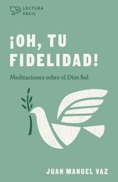 Icon image ¡Oh, tu fidelidad!: Meditaciones sobre el Dios fiel