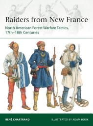 Icon image Raiders from New France: North American Forest Warfare Tactics, 17th–18th Centuries