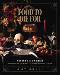 Icon image Food to Die For: Recipes and Stories from America's Most Legendary Haunted Places