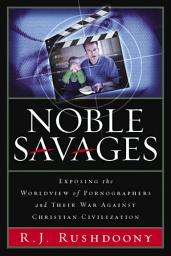 Icon image Noble Savages: Exposing the Worldview of Pornographers and Their War Against Christian Civilization