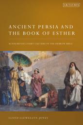 Icon image Ancient Persia and the Book of Esther: Achaemenid Court Culture in the Hebrew Bible