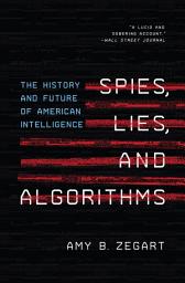 Icon image Spies, Lies, and Algorithms: The History and Future of American Intelligence