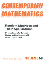 Icon image Random Matrices and Their Applications: Proceedings of the AMS-IMS-SIAM Joint Summer Research Conference Held June 17-23, 1984, with Support from the National Science Foundation