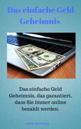 Icon image Das Geld Geheimnis: Das einfache Geld-Geheimnis, das garantiert, dass Sie immer online bezahlt werden