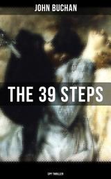 Icon image THE 39 STEPS (Spy Thriller): A Sinister Assassination Plot & A Gripping Tale of Love, Action and Adventure