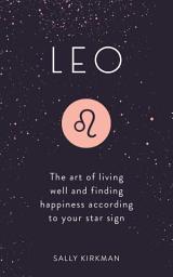 Icon image Leo: The Art of Living Well and Finding Happiness According to Your Star Sign