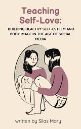 Icon image Teaching Self-Love: Building Healthy Self-Esteem and Body Image in the Age of Social Media