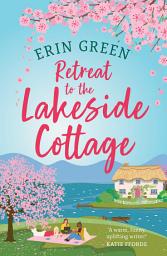 Icon image Retreat to the Lakeside Cottage: Escape with this perfect feel-good and uplifting story of love, life and laughter!