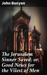 Icon image The Jerusalem Sinner Saved; or, Good News for the Vilest of Men: Redeeming Grace: A Timeless Beacon of Hope for Sinners