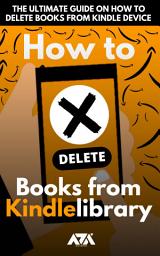 Icon image How to Delete Books from my Kindle Library: The Ultimate Guide on How to Delete Books from Kindle Device (With Screenshots)