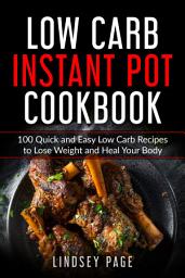 Icon image Low Carb Instant Pot Cookbook: 100 Quick and Easy Low Carb Recipes to Lose Weight and Heal Your Body