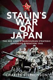 Icon image Stalin's War on Japan: The Red Army's Manchurian Strategic Offensive Operation, 1945