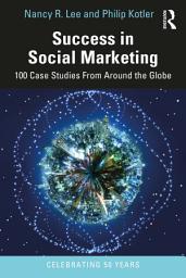 Icon image Success in Social Marketing: 100 Case Studies From Around the Globe