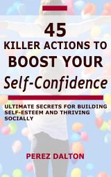 Icon image 45 Killer Actions to Boost Your Self-Confidence: Ultimate Secrets for Building Self-Esteem and Thriving Socially