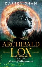 Icon image Archibald Lox and the Vote of Alignment: Archibald Lox series, Book 3