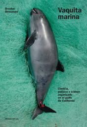 Icon image Vaquita marina: Ciencia, política y crimen organizado en el golfo de California