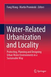 Icon image Water-Related Urbanization and Locality: Protecting, Planning and Designing Urban Water Environments in a Sustainable Way