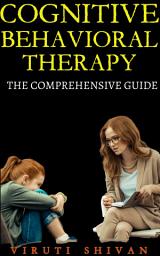 Icon image Cognitive Behavioral Therapy - The Comprehensive Guide: Mastering Mental Health Through Self-Transformation