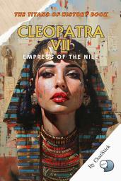 Icon image Cleopatra VII: Empress of the Nile: Unveiling the Life, Power, and Legacy of Egypt's Last Queen