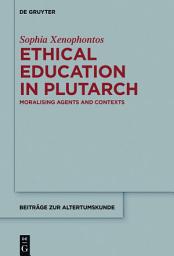 Icon image Ethical Education in Plutarch: Moralising Agents and Contexts