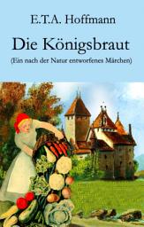 Icon image Die Königsbraut: Ein nach der Natur entworfenes Märchen, Ausgabe 2