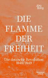 Icon image Die Flamme der Freiheit: Die deutsche Revolution 1848/1849