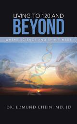 Icon image Living to 120 and Beyond: Where Science and Spirit Meet